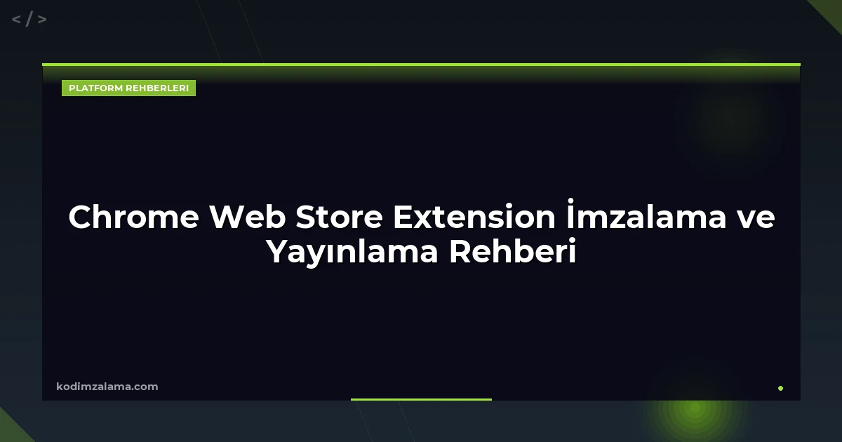 Chrome Web Store Extension İmzalama ve Yayınlama Rehberi