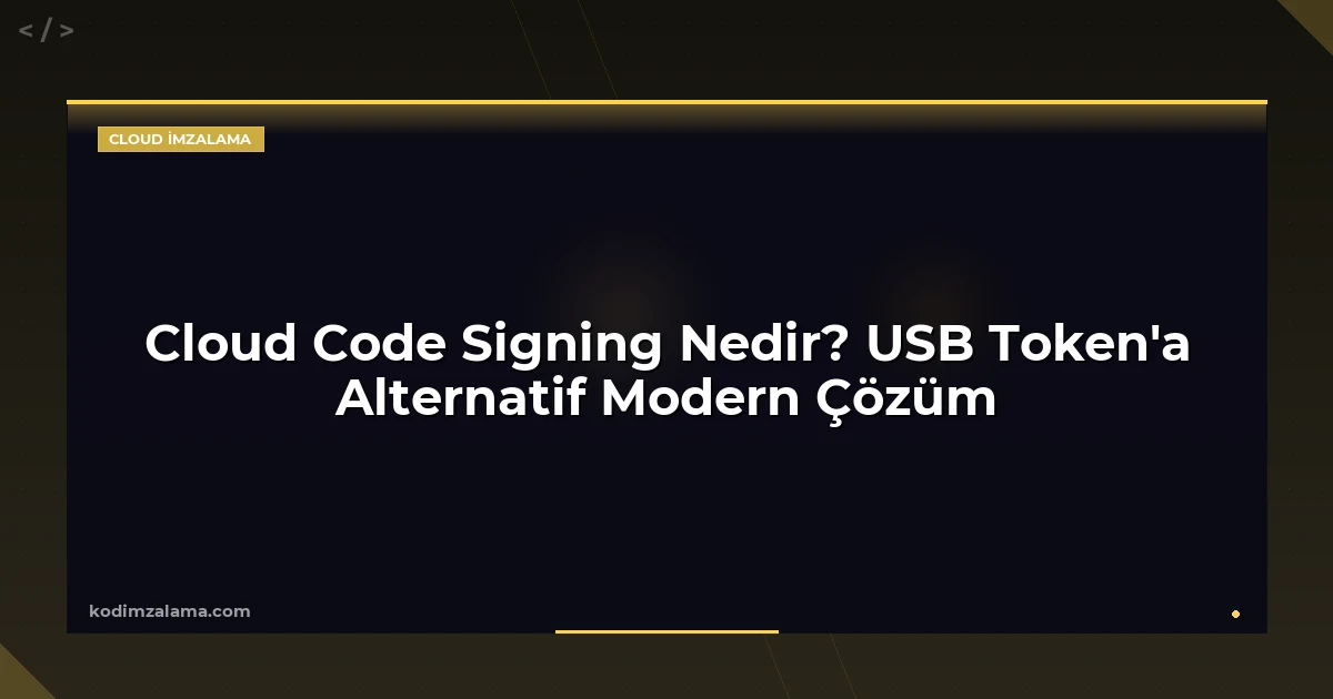 Cloud Code Signing Nedir? USB Token'a Alternatif Modern Çözüm