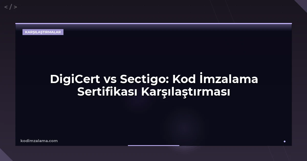 DigiCert vs Sectigo: Kod İmzalama Sertifikası Karşılaştırması