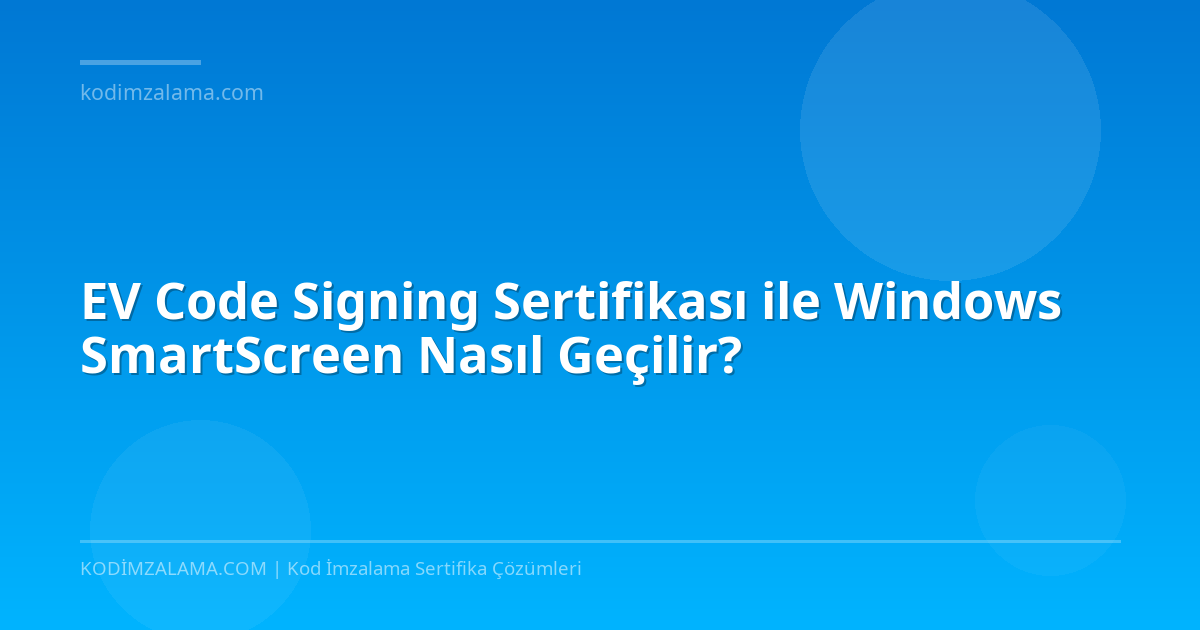 Smartscreen Code Signing EV Kod İmzalama ile Windows SmartScreen Nasıl Geçilir? | Cloud Kod İmzalama