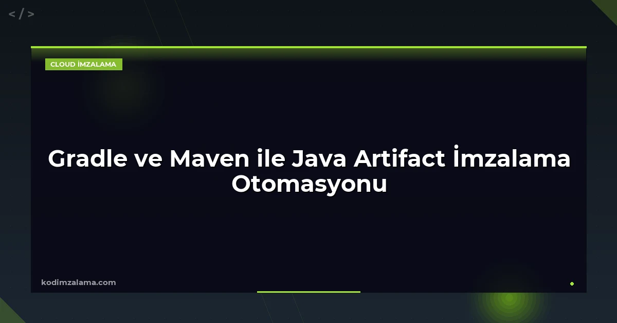 Gradle ve Maven ile Java Artifact İmzalama Otomasyonu