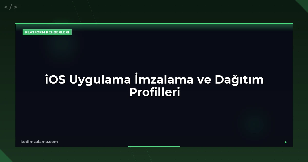 iOS Uygulama İmzalama ve Dağıtım Profilleri