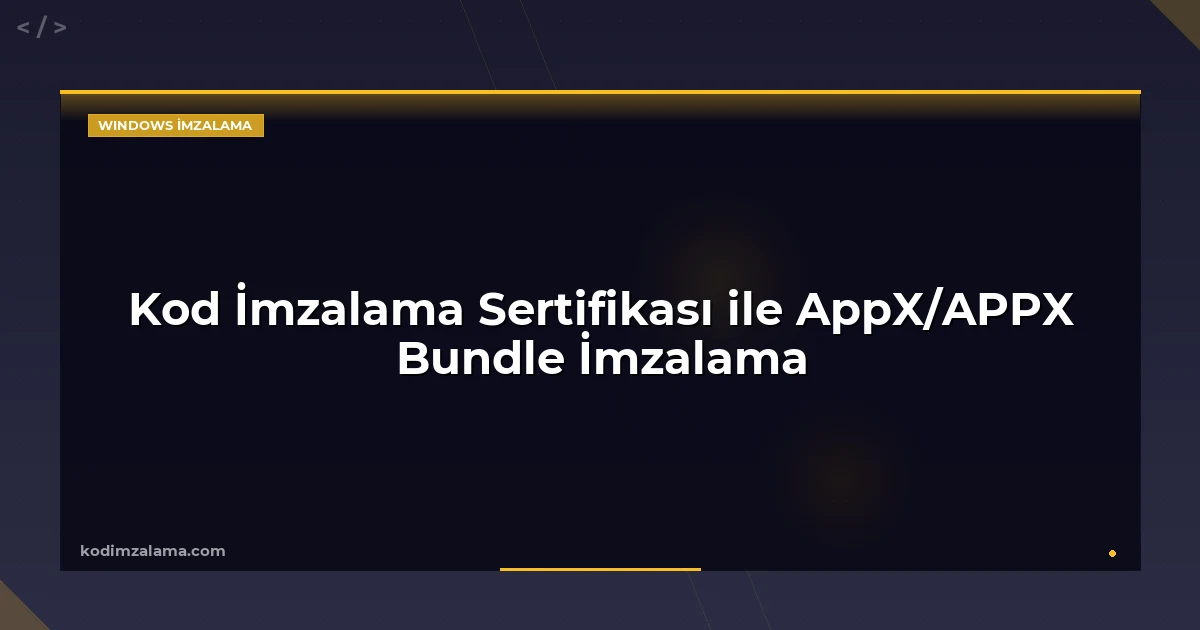 Kod İmzalama Sertifikası ile AppX/APPX Bundle İmzalama