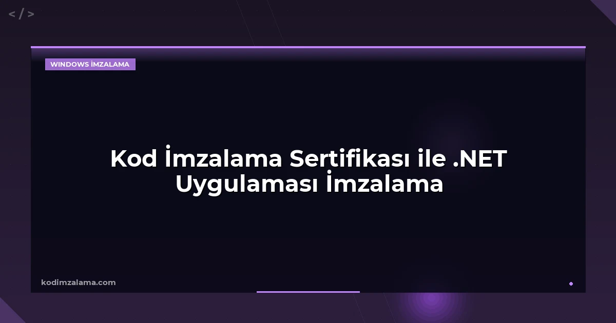 Kod İmzalama Sertifikası ile .NET Uygulaması İmzalama