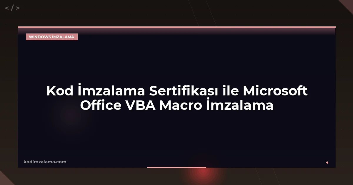 Kod İmzalama Sertifikası ile Microsoft Office VBA Macro İmzalama