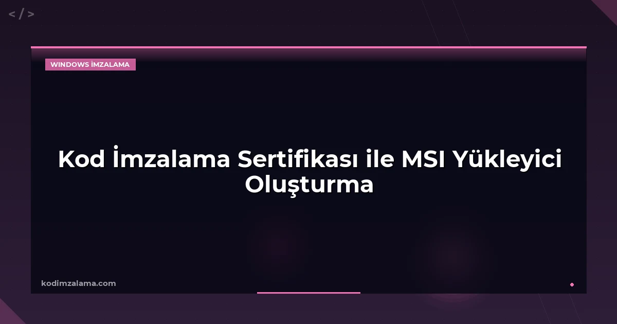 Kod İmzalama Sertifikası ile MSI Yükleyici Oluşturma