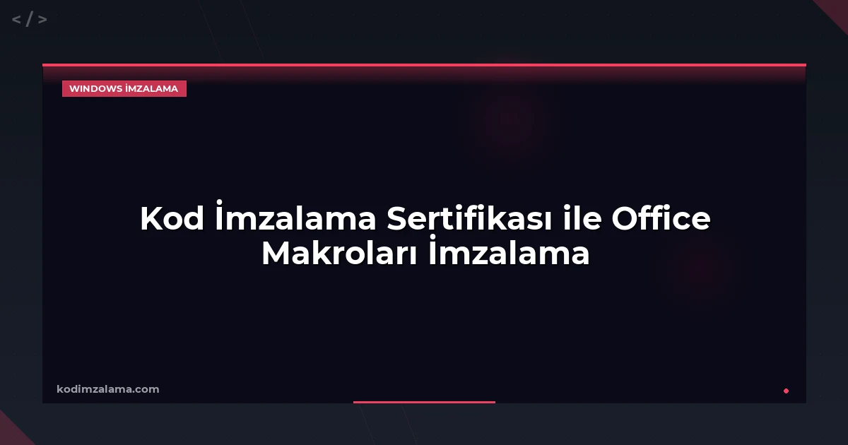 Kod İmzalama Sertifikası ile Office Makroları İmzalama