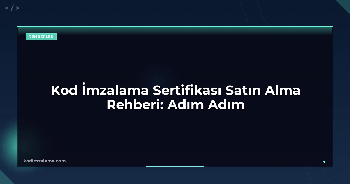 Kod İmzalama Sertifikası Satın Alma Rehberi: Adım Adım