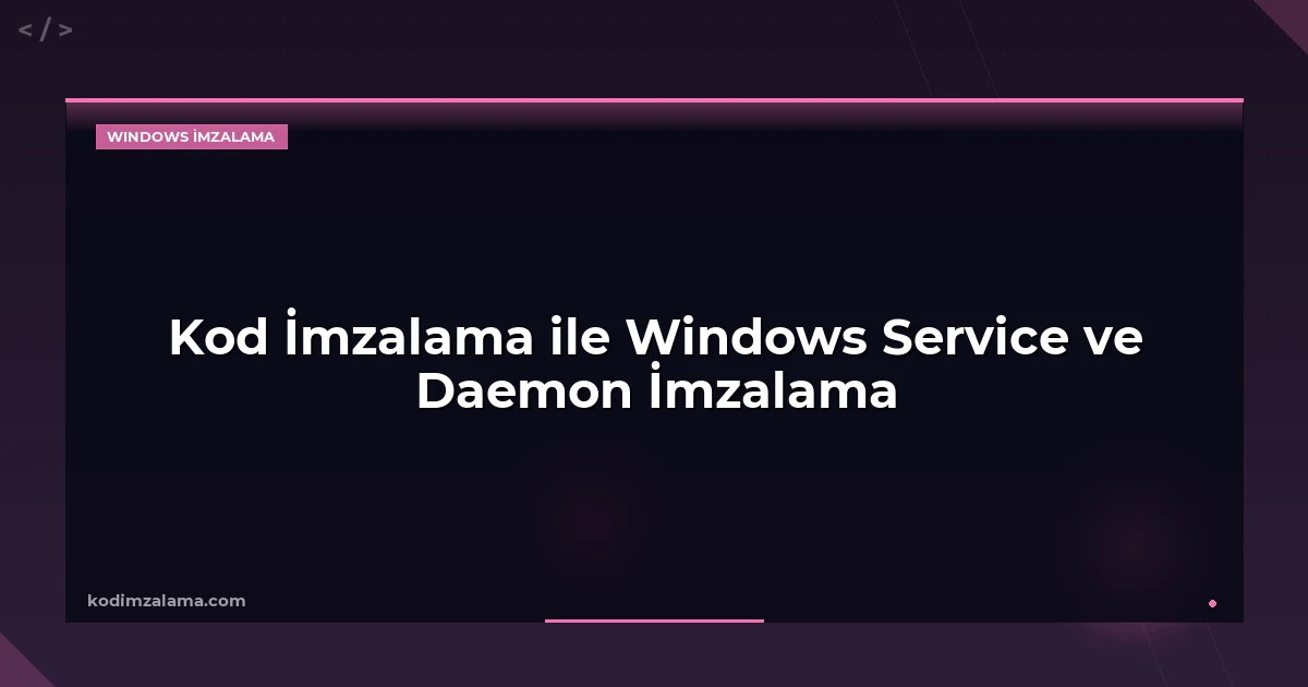 Kod İmzalama ile Windows Service ve Daemon İmzalama