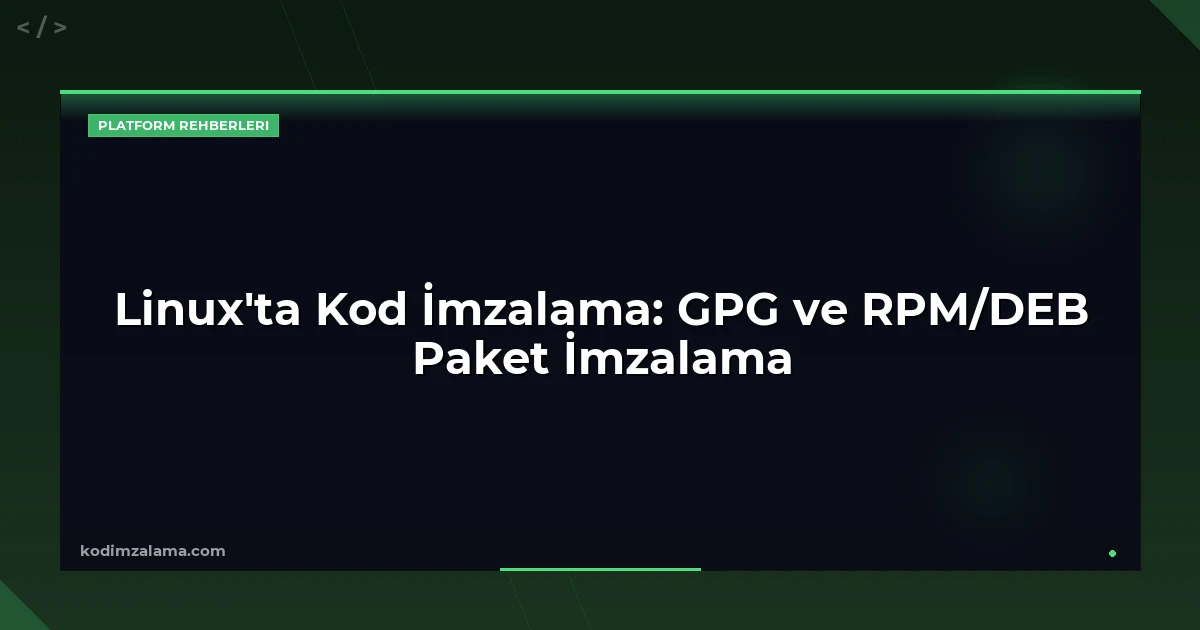 Linux'ta Kod İmzalama: GPG ve RPM/DEB Paket İmzalama