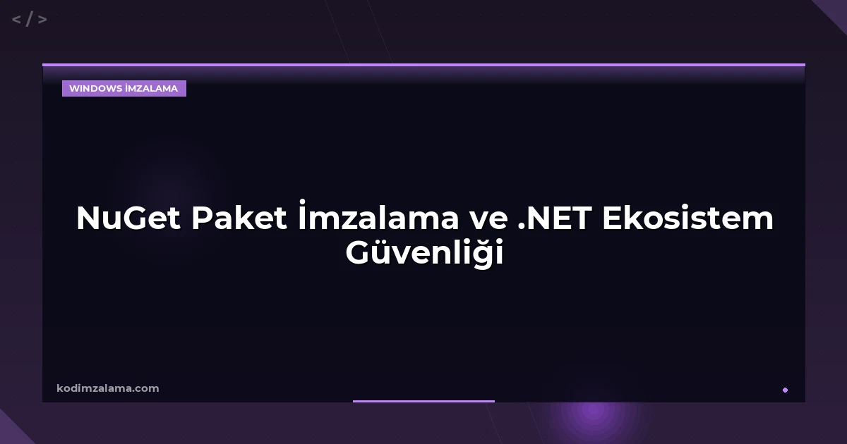 NuGet Paket İmzalama ve .NET Ekosistem Güvenliği