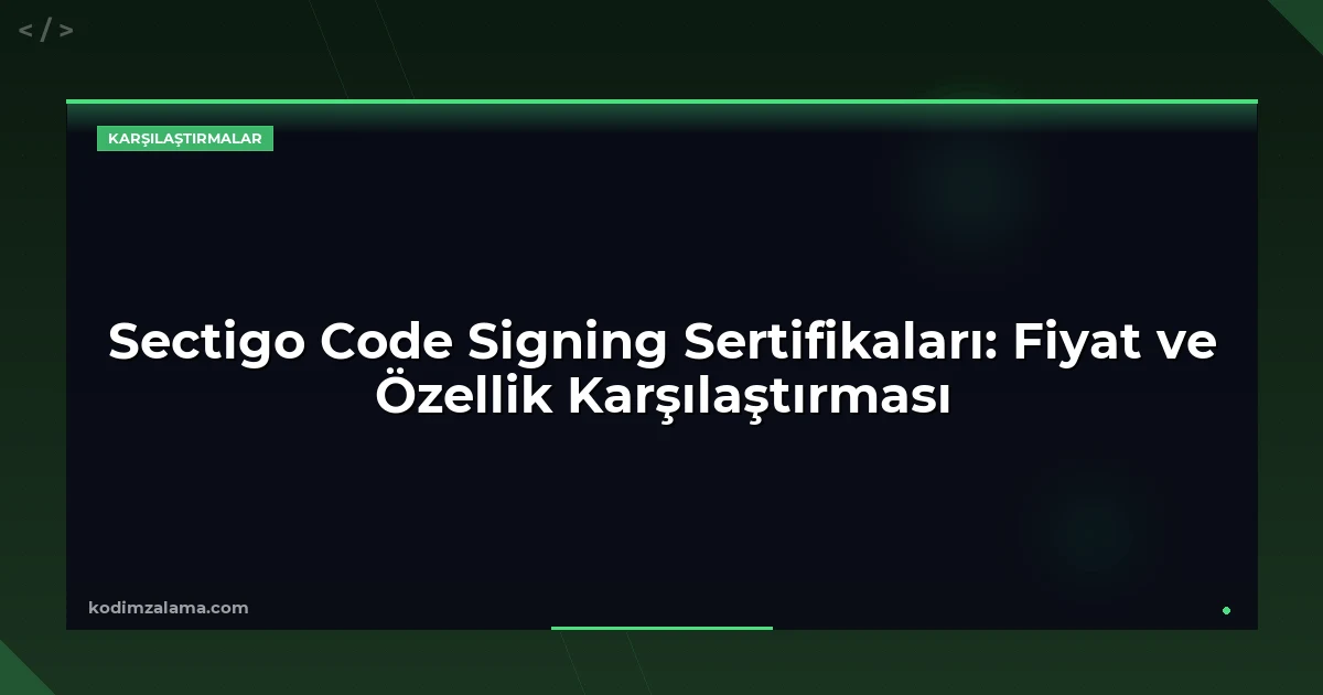 Sectigo Code Signing Sertifikaları: Fiyat ve Özellik Karşılaştırması
