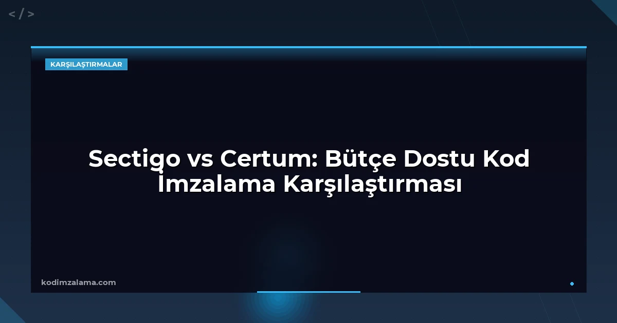 Sectigo vs Certum: Bütçe Dostu Kod İmzalama Karşılaştırması