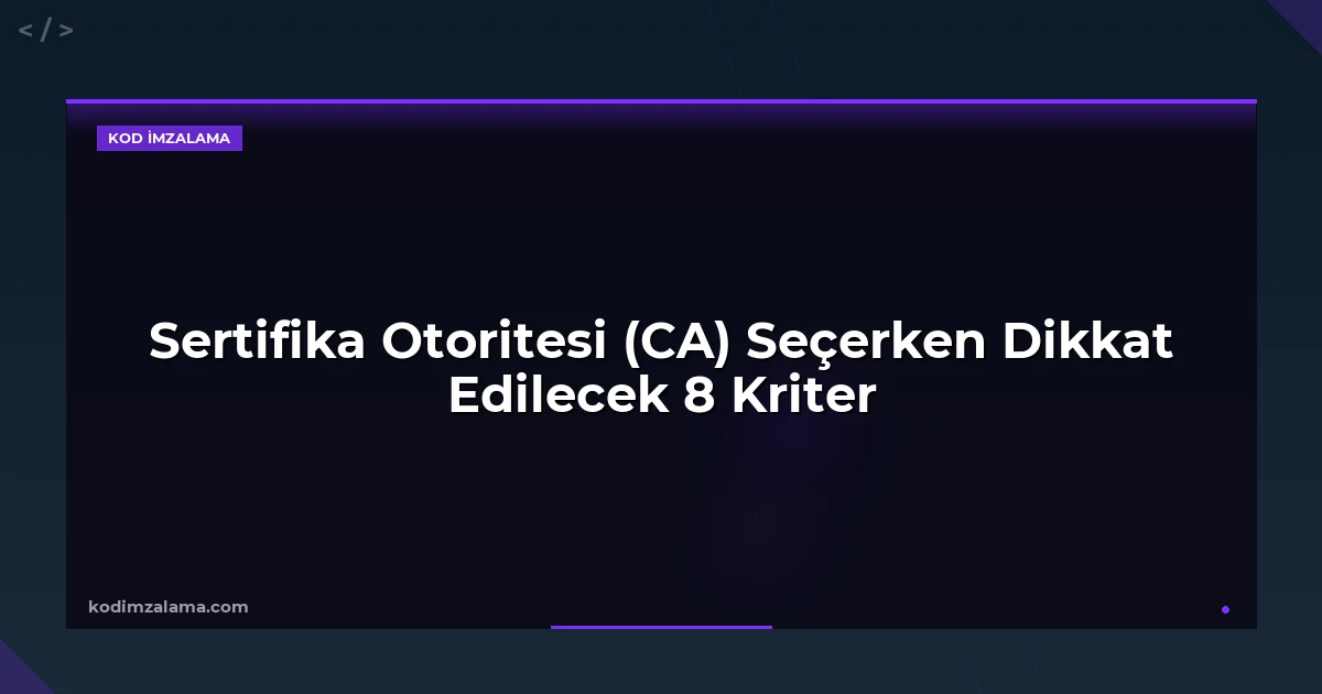 Sertifika Otoritesi (CA) Seçerken Dikkat Edilecek 8 Kriter