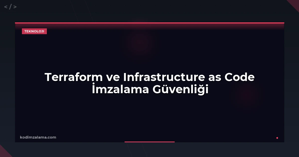 Terraform ve Infrastructure as Code İmzalama Güvenliği