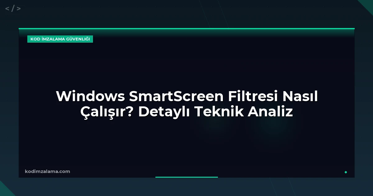 Windows SmartScreen Filtresi Nasıl Çalışır? Detaylı Teknik Analiz