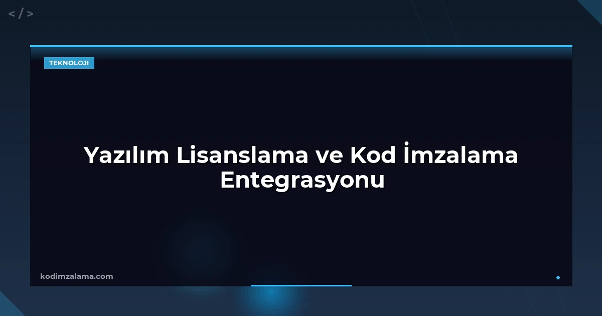 Yazılım Lisanslama ve Kod İmzalama Entegrasyonu